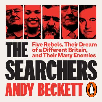 Download Searchers: Five Rebels, Their Dream of a Different Britain, and Their Many Enemies by Andy Beckett