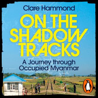 Download On the Shadow Tracks: A Journey through Occupied Myanmar by Clare Hammond