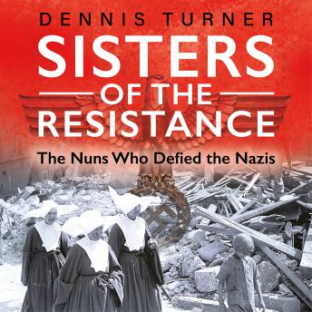 Sisters of the Resistance - The Nuns Who Defied the Nazis (Unabridged)