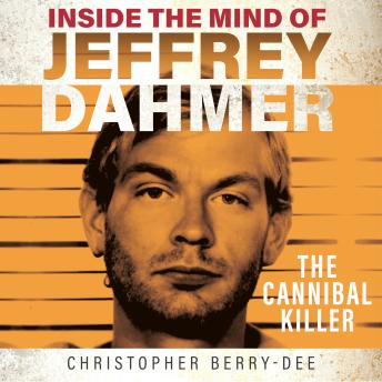Inside the Mind of Jeffrey Dahmer - The Cannibal Killer (Unabridged)