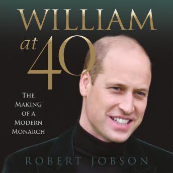 William at 40 - The Making of a Modern Monarch (Unabridged)