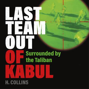 Last Team Out of Kabul - Surrounded by the Taliban (Unabridged)