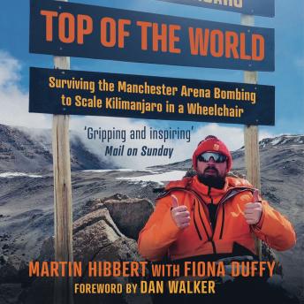 Top of the World - Surviving the Manchester Bombing to Scale Kilimanjaro in a Wheelchair (Unabridged)
