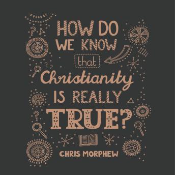 How Do We Know That Christianity Is Really True?