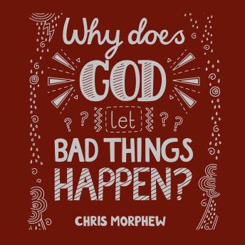 Download Why Does God Let Bad Things Happen? by Chris Morphew