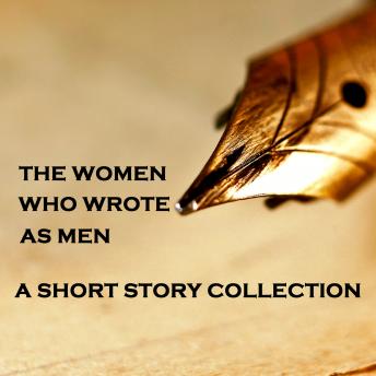Women Who Wrote as Men - A Short Story Collection