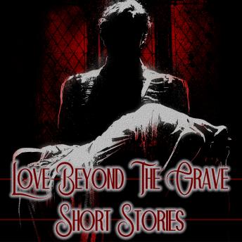 Love Beyond the Grave - Short Stories