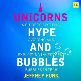 Unicorns, Hype, and Bubbles: A guide to spotting, avoiding, and exploiting investment bubbles in tech