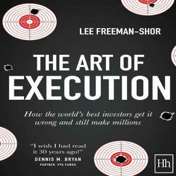 The Art of Execution: How the world's best investors get it wrong and still make millions