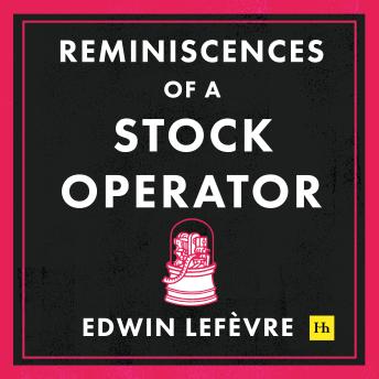 Reminiscences of a Stock Operator: The classic novel based on the life of legendary stock market speculator Jesse Livermore