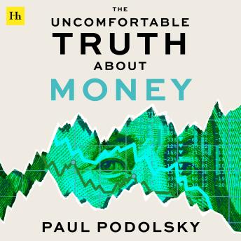 The Uncomfortable Truth About Money: How to live with uncertainty and think for yourself
