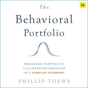 The Behavioral Portfolio: Managing Portfolios and Investor Behavior in a Complex Economy