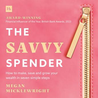 The Savvy Spender: How to make, save and grow your wealth in seven simple steps