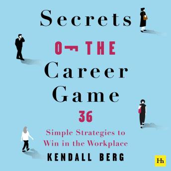 Secrets of the Career Game: 36 simple strategies to win in the workplace