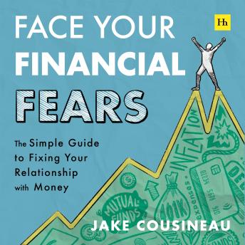 Face Your Financial Fears: The simple guide to fixing your relationship with money