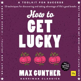 How to Get Lucky: 13 techniques for discovering and taking advantage of life's good breaks