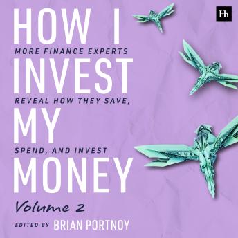 How I Invest My Money Volume Two: More finance experts reveal how they save, spend, and invest