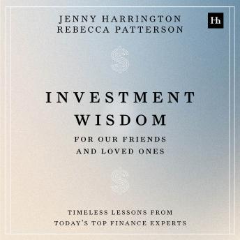 Investment Wisdom For Our Friends And Loved Ones: Timeless lessons from today's top finance experts