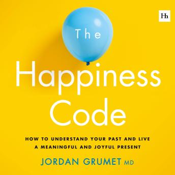 The Happiness Code: How to understand your past and live a meaningful and joyful present