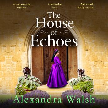 The House of Echoes - A BRAND NEW captivating story of love and treachery in the Tudor Court from Alexandra Walsh for 2025 (Unabridged)