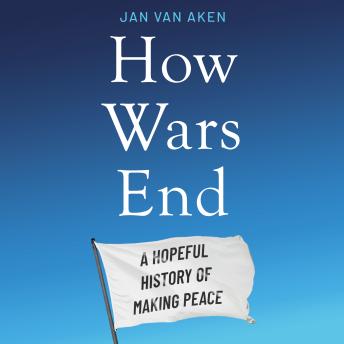 How Wars End: A Hopeful History of Making Peace