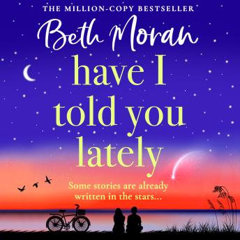 Have I Told You Lately - A BRAND NEW breathtaking, uplifting novel of love and friendship from Beth Moran for 2025 (Unabridged)