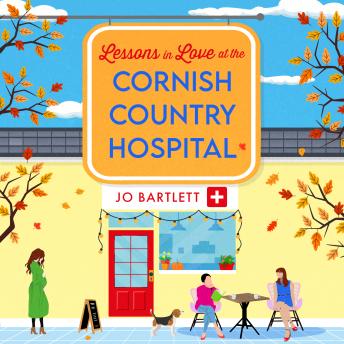 Lessons in Love at the Cornish Country Hospital -  The next instalment in the uplifting Cornish Country Hospital Series from Jo Bartlett (Unabridged)