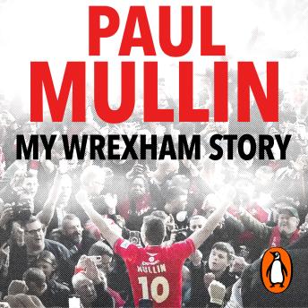 Download My Wrexham Story: The Inspirational Autobiography From The Beloved Football Hero by Paul Mullin