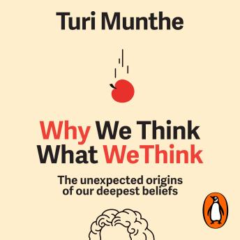 Why We Think What We Think: The Unexpected Origins of Our Deepest Beliefs