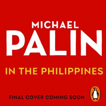 Michael Palin in the Philippines: The incredible new book from the bestselling author and Britain's best-loved travel writer