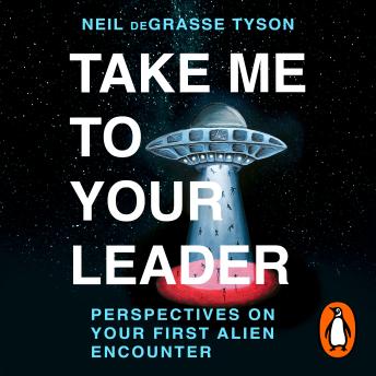 Take Me To Your Leader: A hilarious guide to your first alien encounter, from the world's best-loved astrophysicist