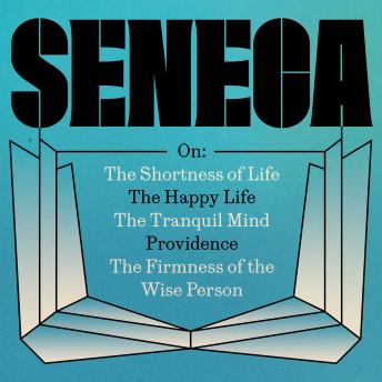 Seneca: The 'On' Essays: On The Shortness of Life; The Happy Life; The Tranquil Mind; Providence; The Firmness of the Wise Person