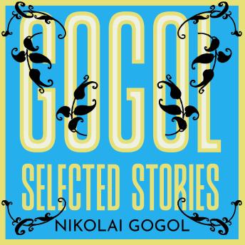 Gogol: Selected Stories: The Overcoat, The Mantle, The Nose, Memoirs of a Madman, A May Night, The Viy