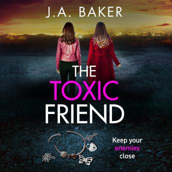 The Toxic Friend - A brilliant psychological thriller from J.A. Baker (Unabridged)