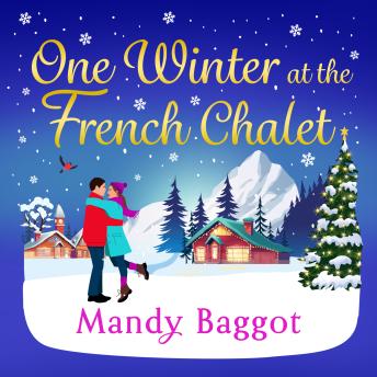 One Winter at the French Chalet - The gorgeous, uplifting, festive romance from Mandy Baggot for 2024 (Unabridged)