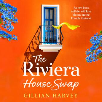 Riviera House Swap - The BRAND NEW uplifting, sun-drenched getaway romance from BESTSELLING AUTHOR Gillian Harvey for 2024 (Unabridged)