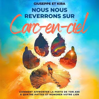 [French] - Nous nous reverrons sur l’arc-en-ciel: Comment affronter la perte de ton ami à quatre pattes et honorer votre lien