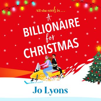 A Billionaire for Christmas - A BRAND NEW hilarious rom-com of snow, surprises and chaos from Jo Lyons for 2025 (Unabridged)