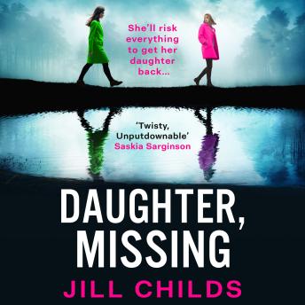 Daughter, Missing - A BRAND-NEW, utterly chilling psychological thriller from bestseller Jill Childs for 2025 (Unabridged)