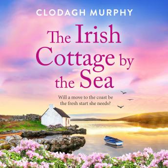 The Irish Cottage by the Sea - A BRAND NEW charming Irish tale of family, love and friendship from Clodagh Murphy for 2026 (Unabridged)