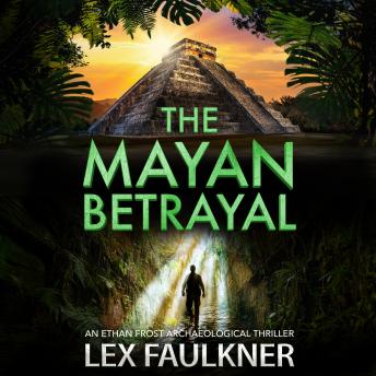 The Mayan Betrayal - Ethan Frost Archaeological thriller - A BRAND NEW adventure of ancient secrets and a deadly mystery for 2026 (Unabridged)