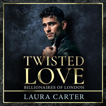 Twisted Love - The addictive, twisty and dark billionaire romance from Laura Carter for 2025 (Unabridged)