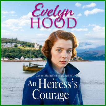 An Heiress's Courage - A heartwarming Scottish saga by Sunday Times bestselling author Evelyn Hood for 2025 (Unabridged)