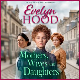 Mothers, Wives and Daughters  - A compelling historical saga of love, ambition and family ties from Evelyn Hood for 2026 (Unabridged)