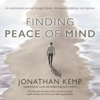 Finding Peace of Mind: An inspirational journey through bipolar, depression, addiction and dyslexia