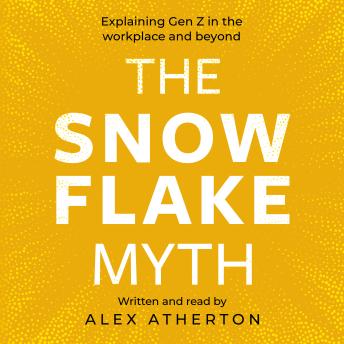 The Snowflake Myth: Explaining Gen Z in the workplace and beyond