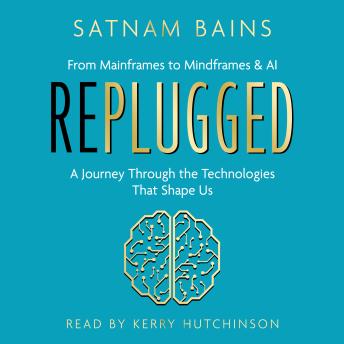 Replugged: From Mainframes to Mindframes & AI — A Journey Through the Technologies That Shape Us