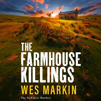 The Farmhouse Killings  - Discover the BRAND NEW gritty Yorkshire Murders thriller, full of secrets, sacrifice & murder, from Wes Markin for 2026, Book 8 (Unabridged)