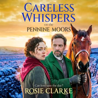 Careless Whispers on the Pennine Moors - Yorkshire Dales Series - A sweeping 1901 Yorkshire saga from Rosie Clarke, Book 2 (Unabridged)