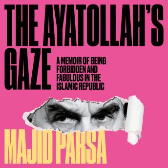 Ayatollah's Gaze - A Memoir of Being Forbidden and Fabulous in the Islamic Republic (Unabridged)